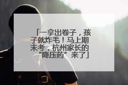 一拿出卷子，孩子就炸毛！马上期末考，杭州家长的“降压药”来了